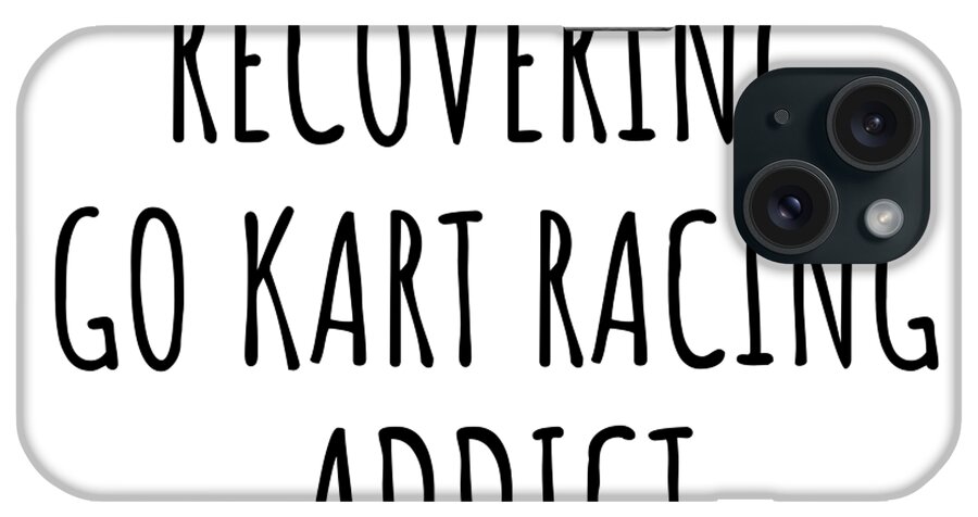 Go Kart Racing Gift iPhone Case featuring the digital art Recovering Go Kart Racing Addict Funny Gift Idea For Hobby Lover Pun Sarcastic Quote Fan Gag by Jeff Creation