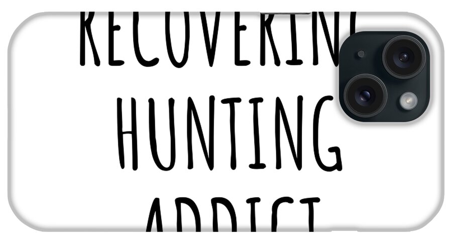 Hunting Gift iPhone Case featuring the digital art Recovering Hunting Addict Funny Gift Idea For Hobby Lover Pun Sarcastic Quote Fan Gag by Jeff Creation