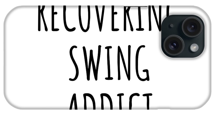 Swing Gift iPhone Case featuring the digital art Recovering Swing Addict Funny Gift Idea For Hobby Lover Pun Sarcastic Quote Fan Gag by Jeff Creation