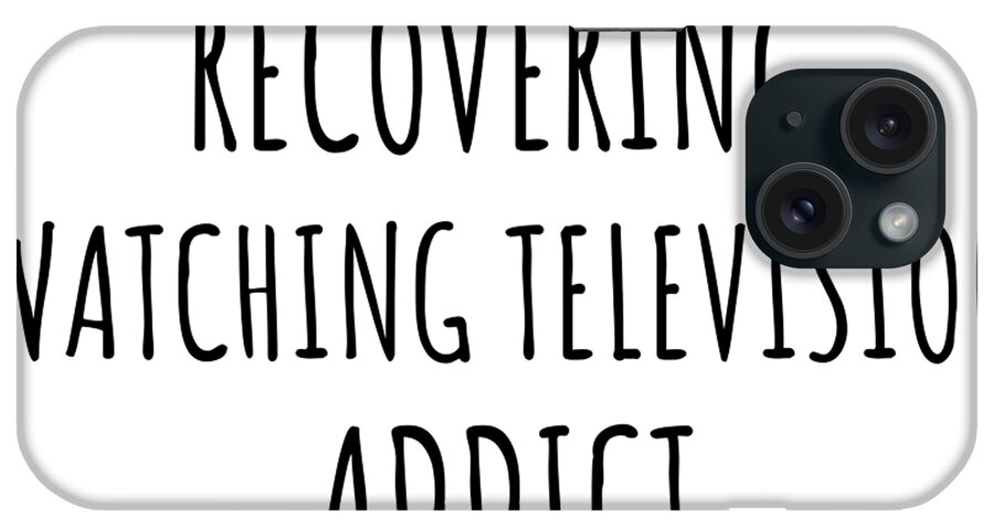Watching Television Gift iPhone Case featuring the digital art Recovering Watching Television Addict Funny Gift Idea For Hobby Lover Pun Sarcastic Quote Fan Gag by Jeff Creation