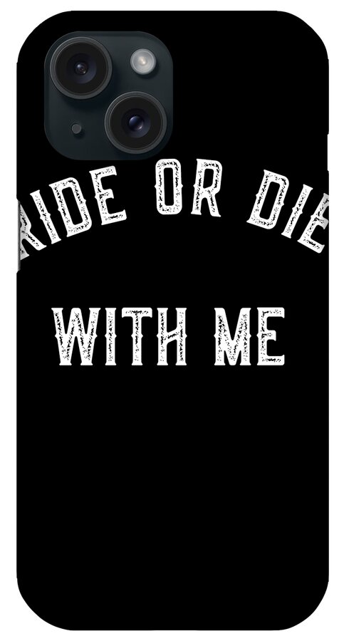 Funny iPhone Case featuring the digital art Ride Or Die With Me by Flippin Sweet Gear