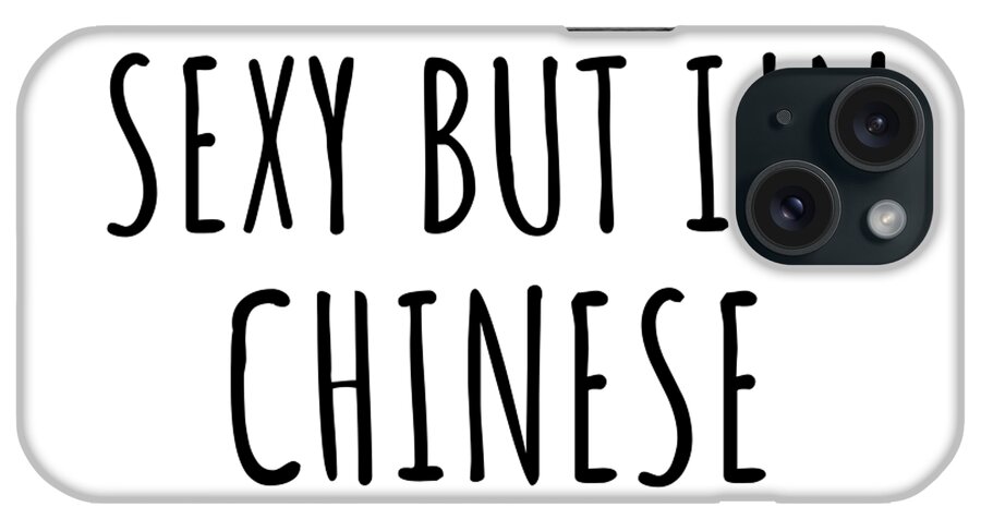 Chinese Gift iPhone Case featuring the digital art Sexy Chinese Funny China Gift Idea for Men Women I Hate Being Sexy But I Can't Help It Quote Him Her Gag Joke by Jeff Creation
