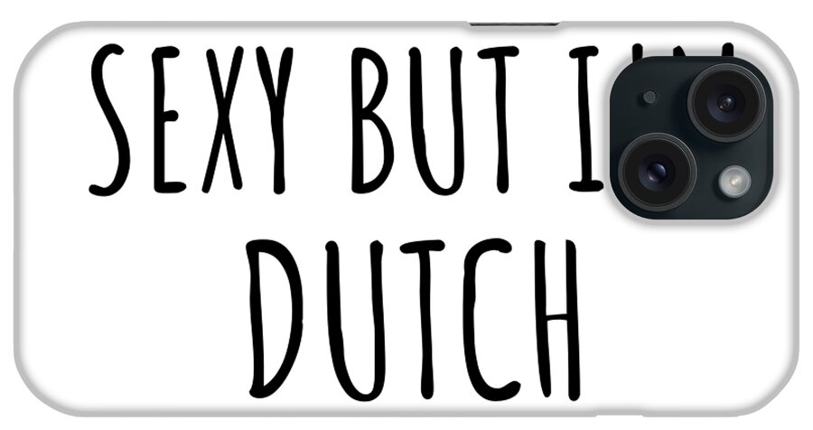 Dutch Gift iPhone Case featuring the digital art Sexy Dutch Funny Netherlands Gift Idea for Men Women I Hate Being Sexy But I Can't Help It Quote Him Her Gag Joke by Jeff Creation