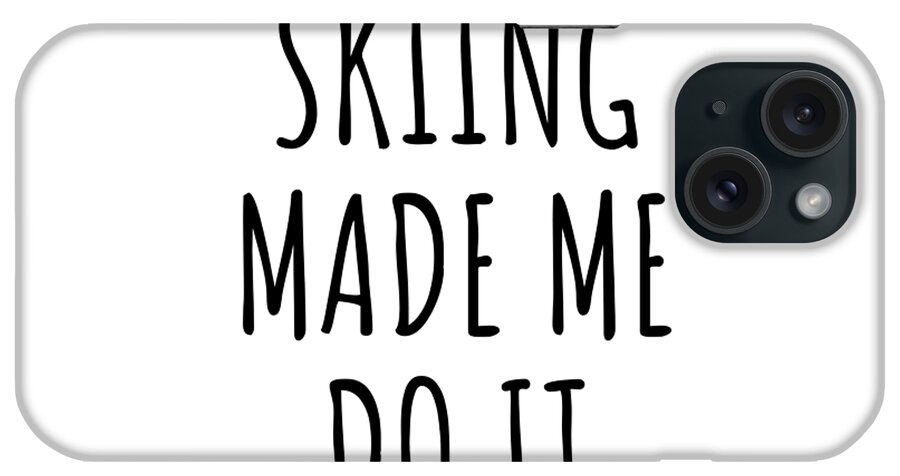 Skiing Gift iPhone Case featuring the digital art Skiing Made Me Do It by Jeff Creation