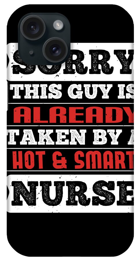 Nurse iPhone Case featuring the digital art Sorry This Guy Is Already Taken By A Hot Smart Nurse by Jacob Zelazny
