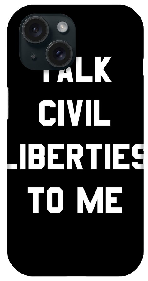 Funny iPhone Case featuring the digital art Talk Civil Liberties To Me by Flippin Sweet Gear