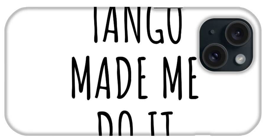 Tango Gift iPhone Case featuring the digital art Tango Made Me Do It by Jeff Creation