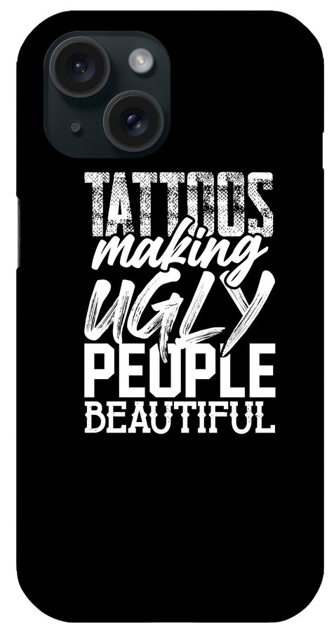 Tattoo Artist Gifts Tattoos Making Ugly People Beautiful Tattoo iPhone Case  by Kanig Designs - Pixels