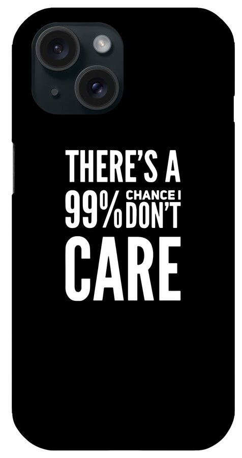 Funny Phrase iPhone Case featuring the digital art Theres 99 Chance I Dont Care by Sarcastic P