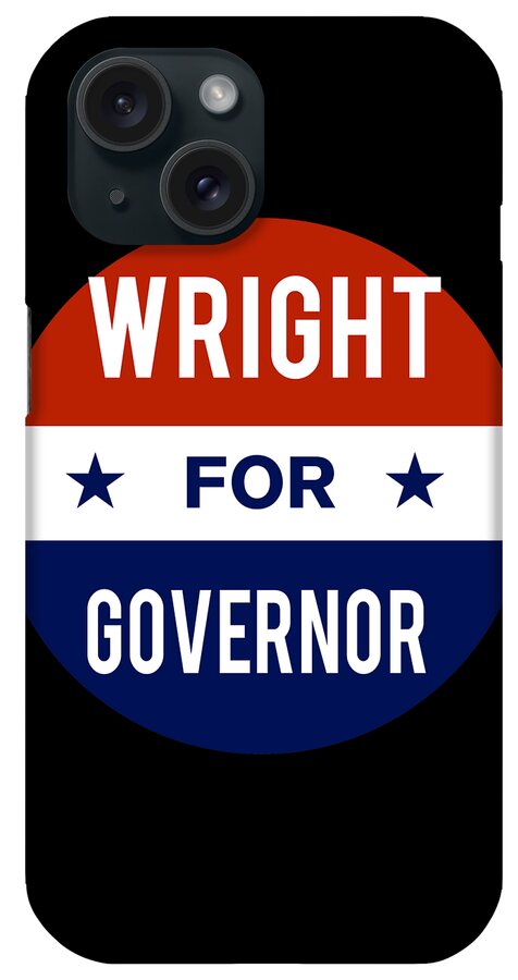 Election iPhone Case featuring the digital art Wright For Governor by Flippin Sweet Gear