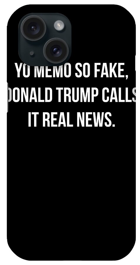 Funny iPhone Case featuring the digital art Yo Memo So Fake Trump Calls It Real News by Flippin Sweet Gear