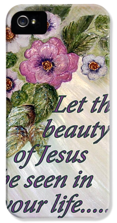Raised Painting iPhone 5 Case featuring the painting Let The Beauty of Jesus be seen in your life..... by Mary Grabill
