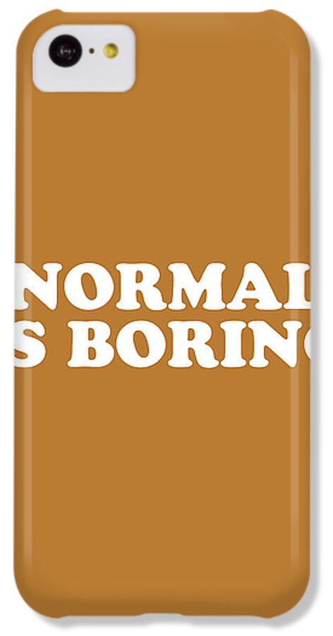 Normal Is Boring iPhone 5c Case featuring the mixed media Normal is Boring Simply Inspired Series 016 by Design Turnpike