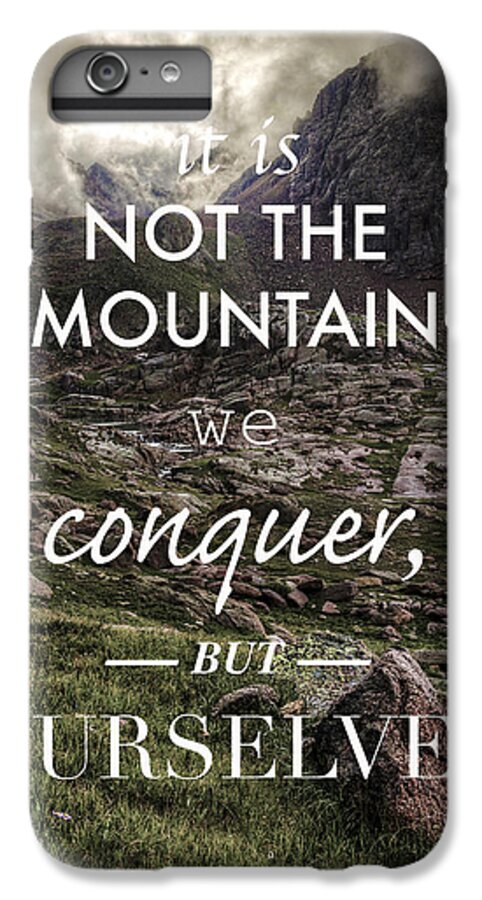 It iPhone 6 Plus Case featuring the photograph It is Not the Mountain We Conquer But Ourselves by Aaron Spong