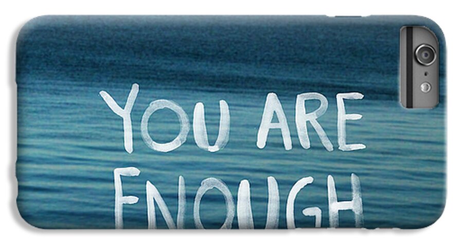 You Are Enough iPhone 6s Plus Case featuring the photograph You Are Enough by Linda Woods