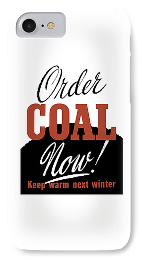 Wwii iPhone 7 Case featuring the painting Order Coal Now - Keep Warm Next Winter by War Is Hell Store