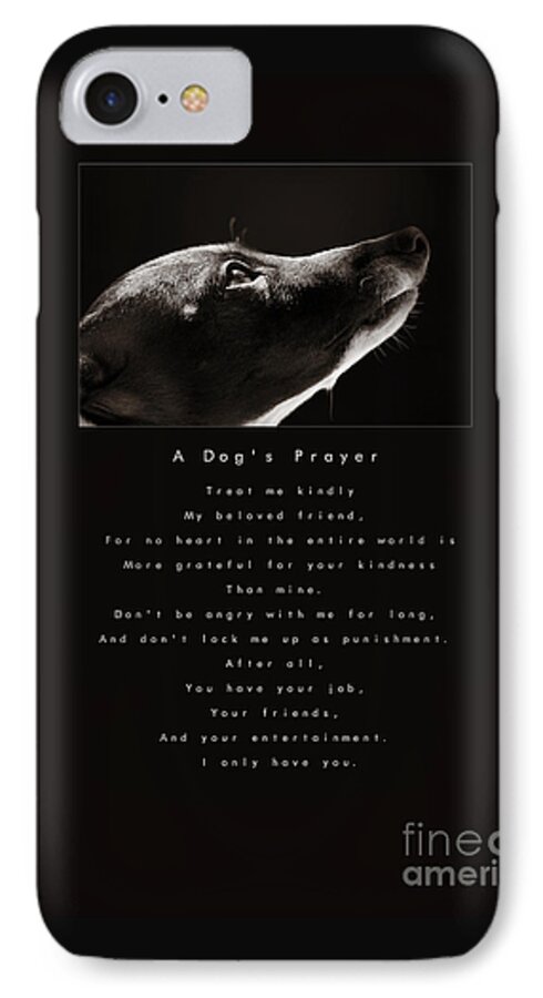A Dogs Prayer iPhone 7 Case featuring the photograph A Dog's Prayer A Popular Inspirational Portrait and Poem Featuring an Italian Greyhound Rescue by Angela Rath