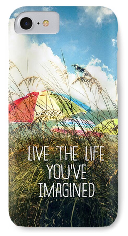 Live The Life You've Imagined iPhone 7 Case featuring the photograph Live the Life You've Imagined by Tammy Wetzel