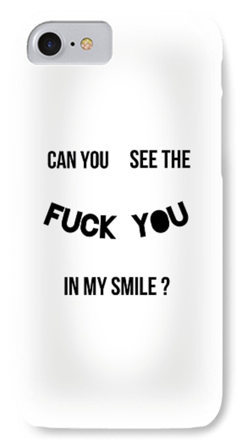 Can You See The Fuck You In My Smile iPhone 7 Case by Steven Zimmer - Fine Art