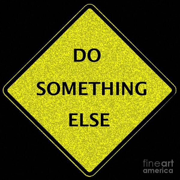 Signs Digital Art Poster featuring the digital art Do Something Else by Dale  Ford