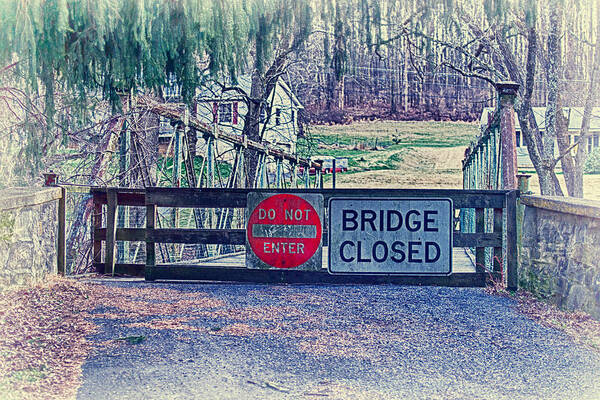 Bridge; Closed; Do Not Enter; Impassable; Inaccessible; Blocked; Obstructed; Impenetrable; Restricted; Private; Shut; Discontinued; Shut Down; Close Down; Ended; Finished; Blockaded; Seal Off; Impeded; Deterred; Deny Access; Connection; Passage; Join; Viaduct; Crossing; Waterway; Stream; River; Way; Passageway; Opening; Way Through; Segment; Passing; Walkway; Path; Pathway; Trees; Plants; Leaves; Foliage; Vegetation; Saplings; Bushes; Shrubs; Shrubbery; Plant Life; Groundcover; House; Landscape Poster featuring the photograph Saucon Creek Bridge - Closed by D L McDowell-Hiss