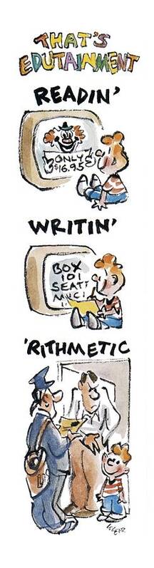 That's Edutainment
Readin' (child Sees Tv Clown Selling Cheap Product)
Writin' (child Then Writes Down Address To Order)
'rithmetic (irate Father Has To Pay When It Comes In The Mail)
Consumerism Poster featuring the drawing That's Edutainment
Readin' by Lee Lorenz