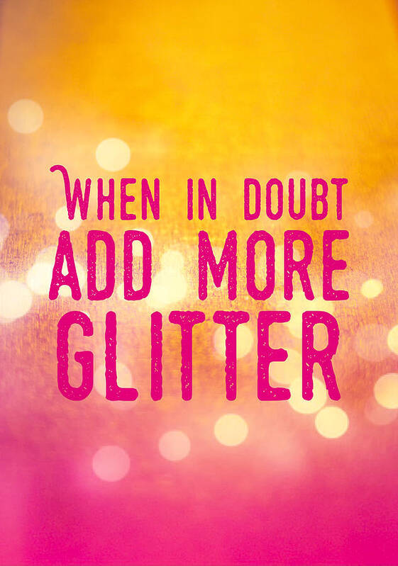 Quote Poster featuring the photograph Fun quote When in doubt add more glitter by Matthias Hauser