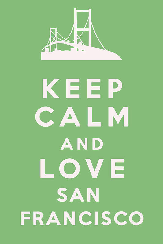 Keep Calm And Love San Francisco Poster featuring the digital art Keep Calm and Love San Francisco by Georgia Clare