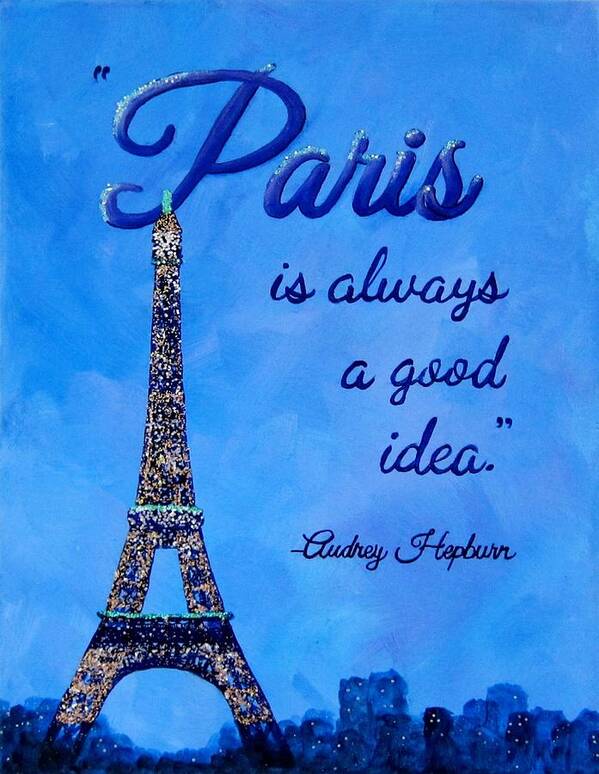 Paris Poster featuring the painting Paris Is Always a Good Idea Audrey Hepburn Quote Art by Michelle Eshleman
