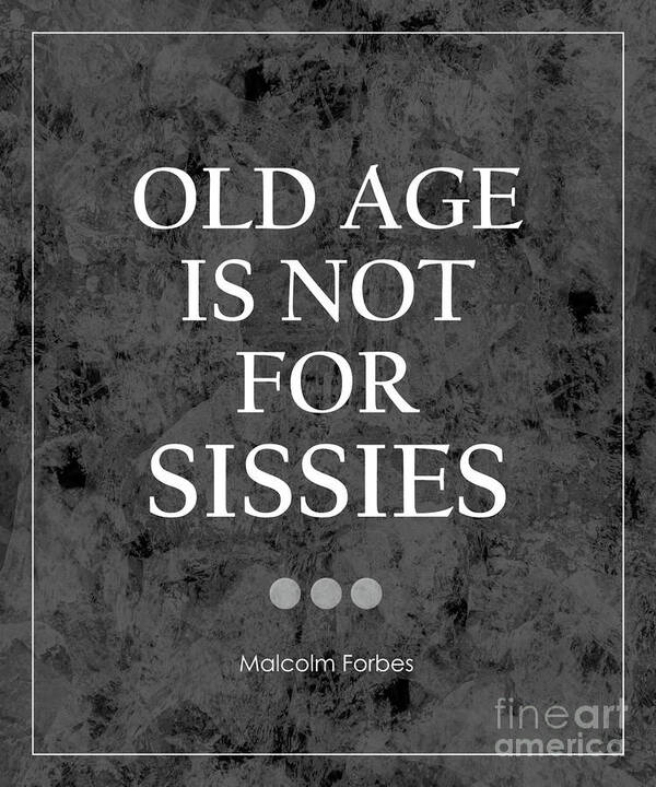 Old Age Is Not For Sissies Quote Poster featuring the photograph Old Age Is Not For Sissies Quote by Kate McKenna