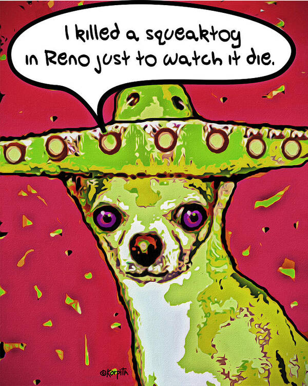 Rebecca Korpita Poster featuring the photograph Chihuahua - I Killed a Squeaktoy in Reno by Rebecca Korpita