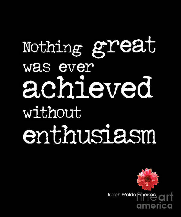 Nothing Great Was Ever Achieved Without Enthusiasm Quote Poster featuring the photograph Enthusiasm Quote by Kate McKenna