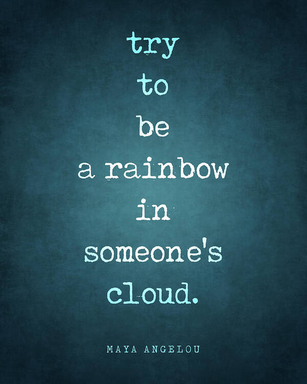 Try To Be A Rainbow In Someone's Cloud Poster featuring the digital art Try to be a rainbow in someone's cloud - Maya Angelou Quote - Literature - Typewriter Print #1 by Studio Grafiikka
