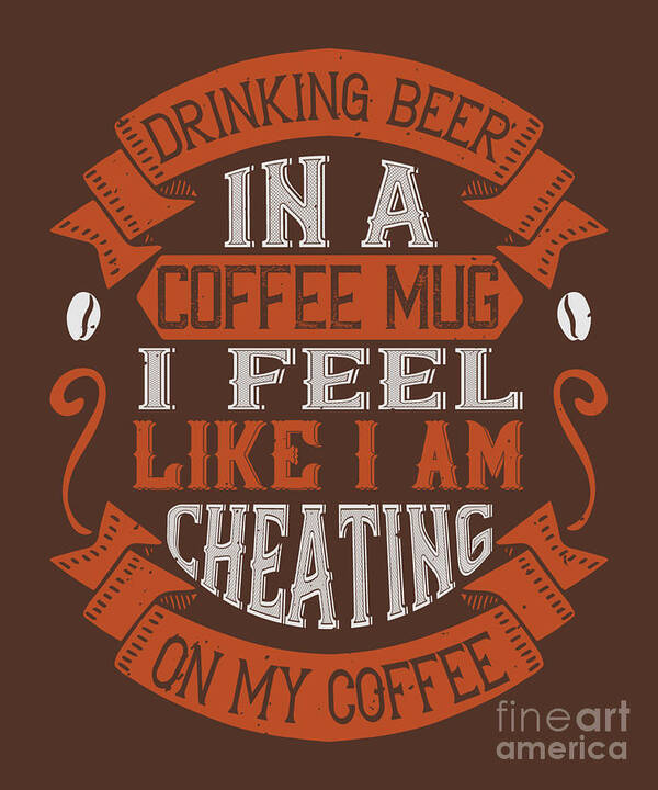 Coffee Poster featuring the digital art Coffee Lover Gift Drinking Beer In A Coffee I Feel Like I Am Cheating On by Jeff Creation