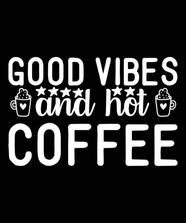 Coffee Gift Poster featuring the digital art Coffee Lovers Gift - Good Vibes and Hot Coffee by Caterina Christakos