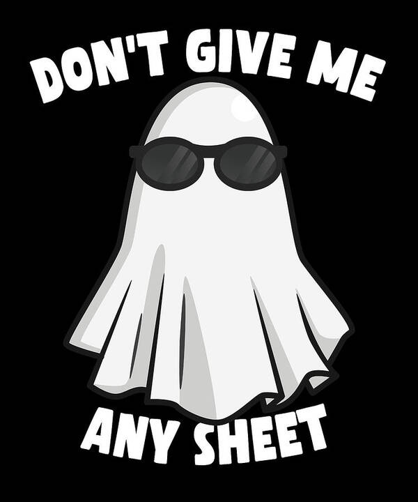 Halloween Poster featuring the digital art Dont Give Me Any Sheet Funny Ghost by Flippin Sweet Gear