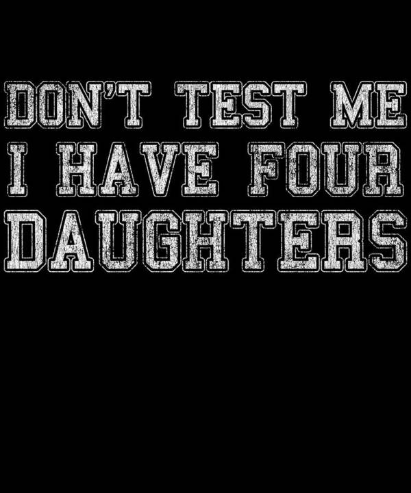 Funny Poster featuring the digital art Dont Test Me I Have Four Daughters by Flippin Sweet Gear