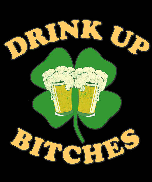 Funny Poster featuring the digital art Drink Up Bitches St Patricks Day by Flippin Sweet Gear