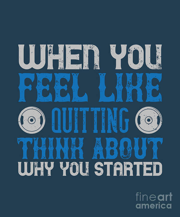 Fitness Poster featuring the digital art Fitness Gift When You Feel Like Quitting Think About Why You Started Gym by Jeff Creation