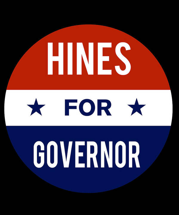 Election Poster featuring the digital art Hines For Governor by Flippin Sweet Gear