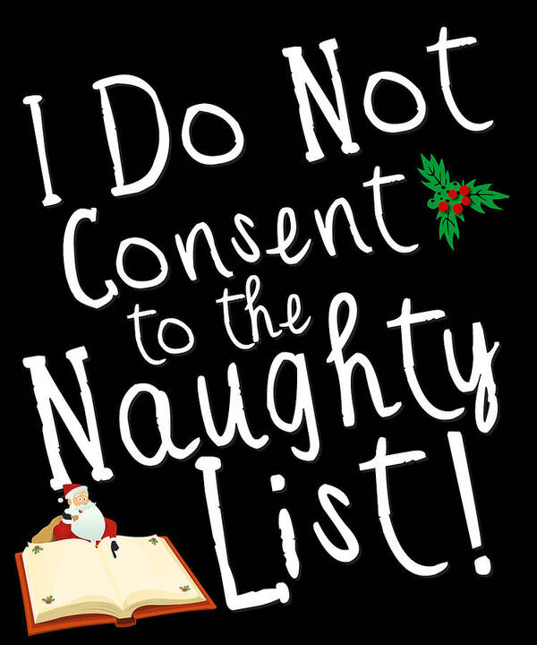 Christmas 2023 Poster featuring the digital art I Do Not Consent to the Naughty List Funny Christmas by Flippin Sweet Gear