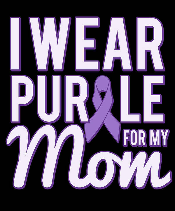 Gifts For Mom Poster featuring the digital art I Wear Purple For My Mom Alzheimers by Flippin Sweet Gear