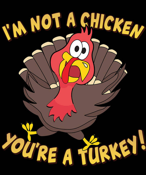 Thanksgiving 2023 Poster featuring the digital art Im Not a Chicken Youre a Turkey Funny Thanksgiving by Flippin Sweet Gear