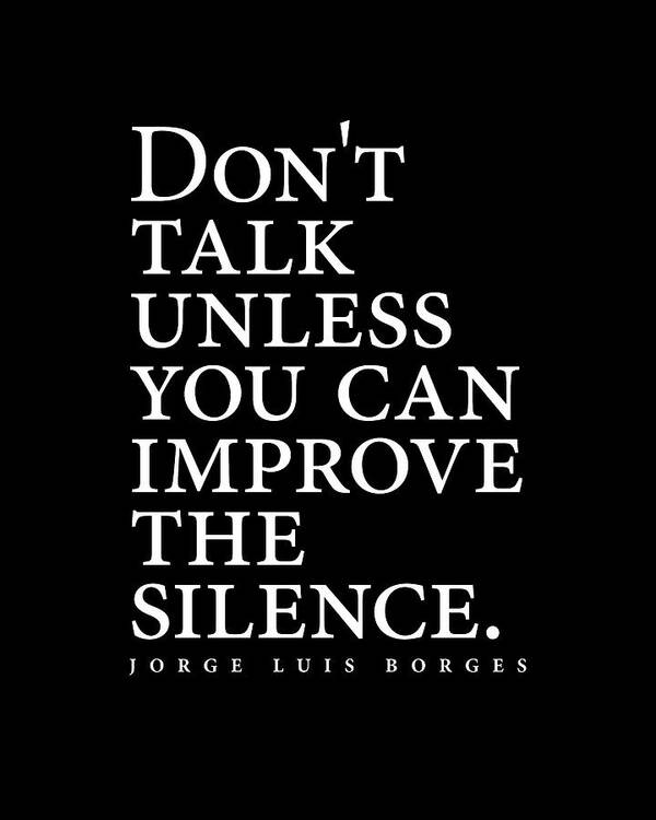 Jorge Luis Borges Poster featuring the digital art Jorge Luis Borges Quote - Don't talk unless you can improve the silence 2 - Minimalist, Typography by Studio Grafiikka