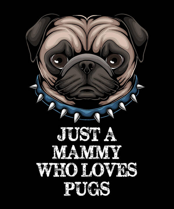 Mammy Poster featuring the digital art Just A Mammy Who Loves Pugs - Funny Puppy Pug by Cal Nyto