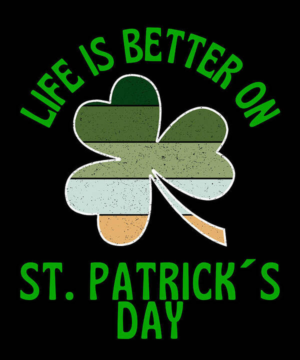 St Paddys Day Poster featuring the digital art Life Is Better On St Patricks Day by OrganicFoodEmpire
