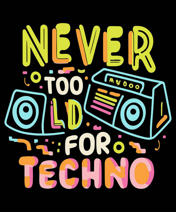 Techno Poster featuring the digital art Never Too Old For Techno by Flippin Sweet Gear