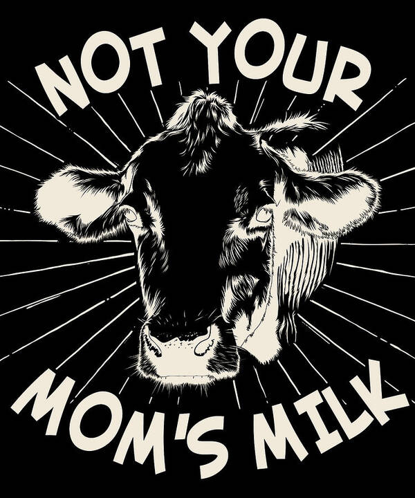 Gifts For Mom Poster featuring the digital art Not Your Moms Milk Go Vegan by Flippin Sweet Gear