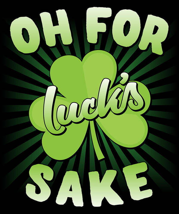 Shamrock Poster featuring the digital art Oh For Lucks Sake St Patricks Day by Flippin Sweet Gear