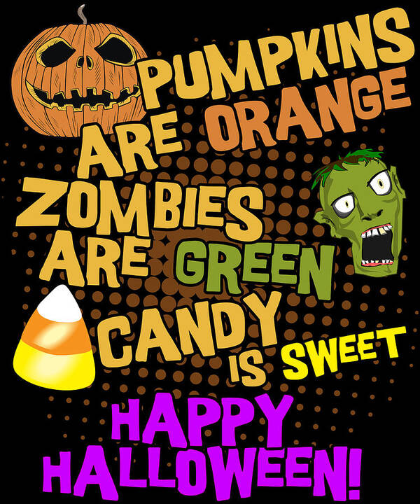 Halloween Poster featuring the digital art Pumpkins Are Orange Zombies Are Green Candy is Sweet Happy Halloween by Flippin Sweet Gear